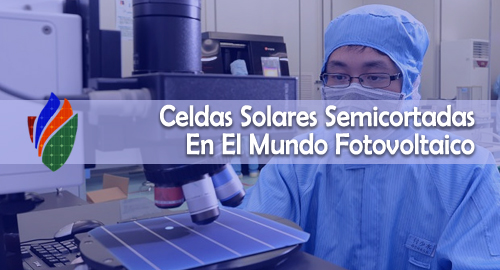 Por Qué Las Celdas Solares Semicortadas Son Una Adición Inteligente Al Mundo Fotovoltaico