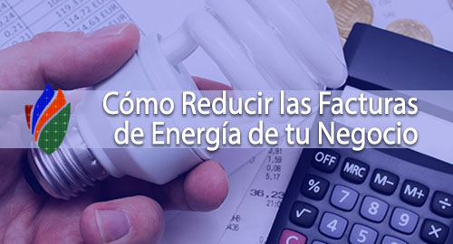 Cómo Reducir las Facturas de Energía de tu Negocio