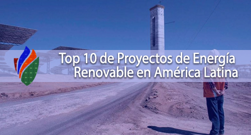 Top 10 de Proyectos de Energía Renovable en América Latina