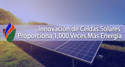 Innovación de Celdas Solares Proporciona 1,000 Veces Más Energía